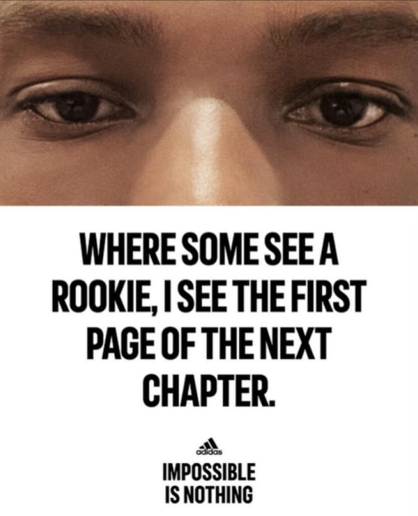 Where some see a rookie, I see the first page of the next chapter. Impossible is nothing.